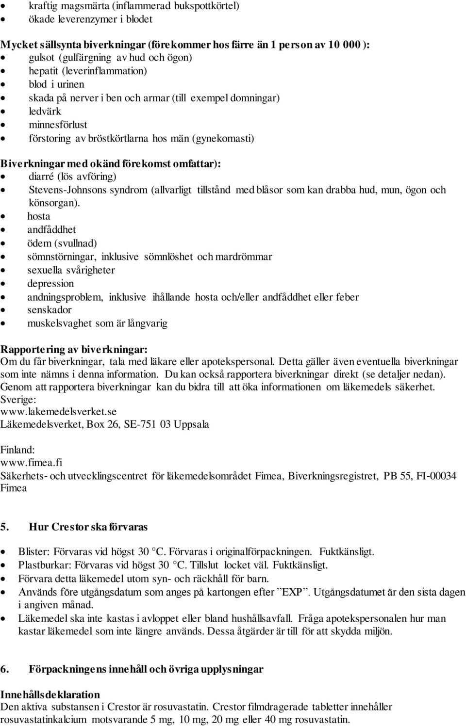 omfattar): diarré (lös avföring) Stevens-Johnsons syndrom (allvarligt tillstånd med blåsor som kan drabba hud, mun, ögon och könsorgan).