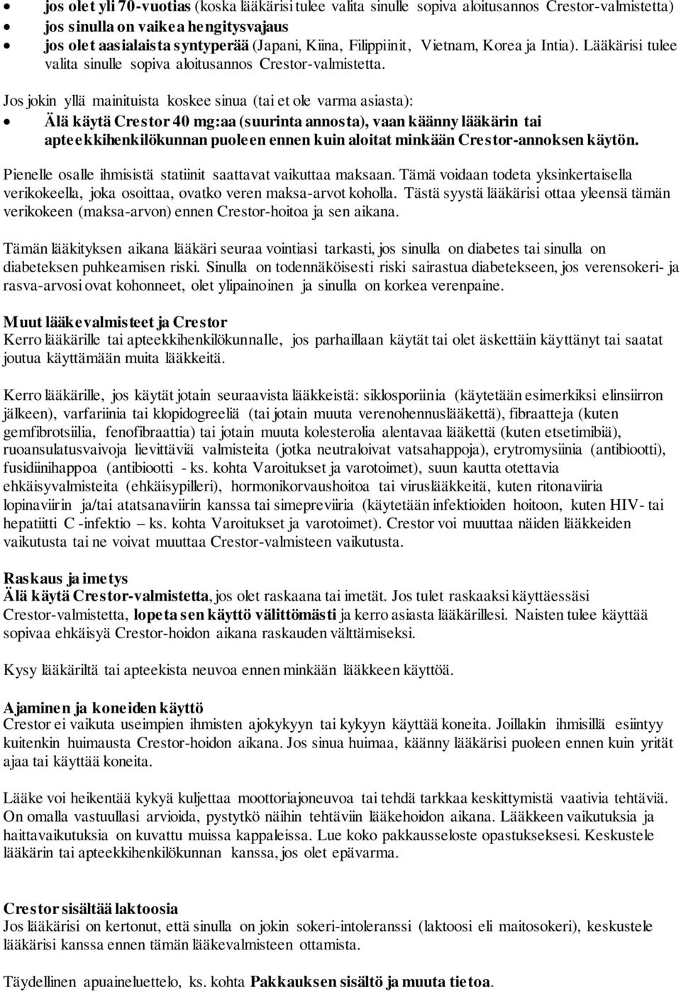 Jos jokin yllä mainituista koskee sinua (tai et ole varma asiasta): Älä käytä Crestor 40 mg:aa (suurinta annosta), vaan käänny lääkärin tai apteekkihenkilökunnan puoleen ennen kuin aloitat minkään