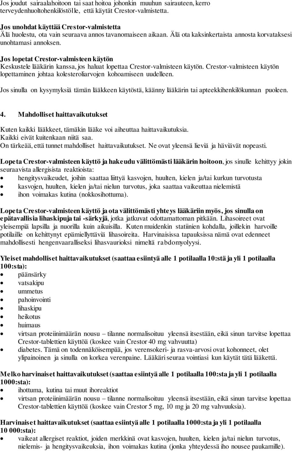 Jos lopetat Crestor-valmisteen käytön Keskustele lääkärin kanssa, jos haluat lopettaa Crestor-valmisteen käytön. Crestor-valmisteen käytön lopettaminen johtaa kolesteroliarvojen kohoamiseen uudelleen.