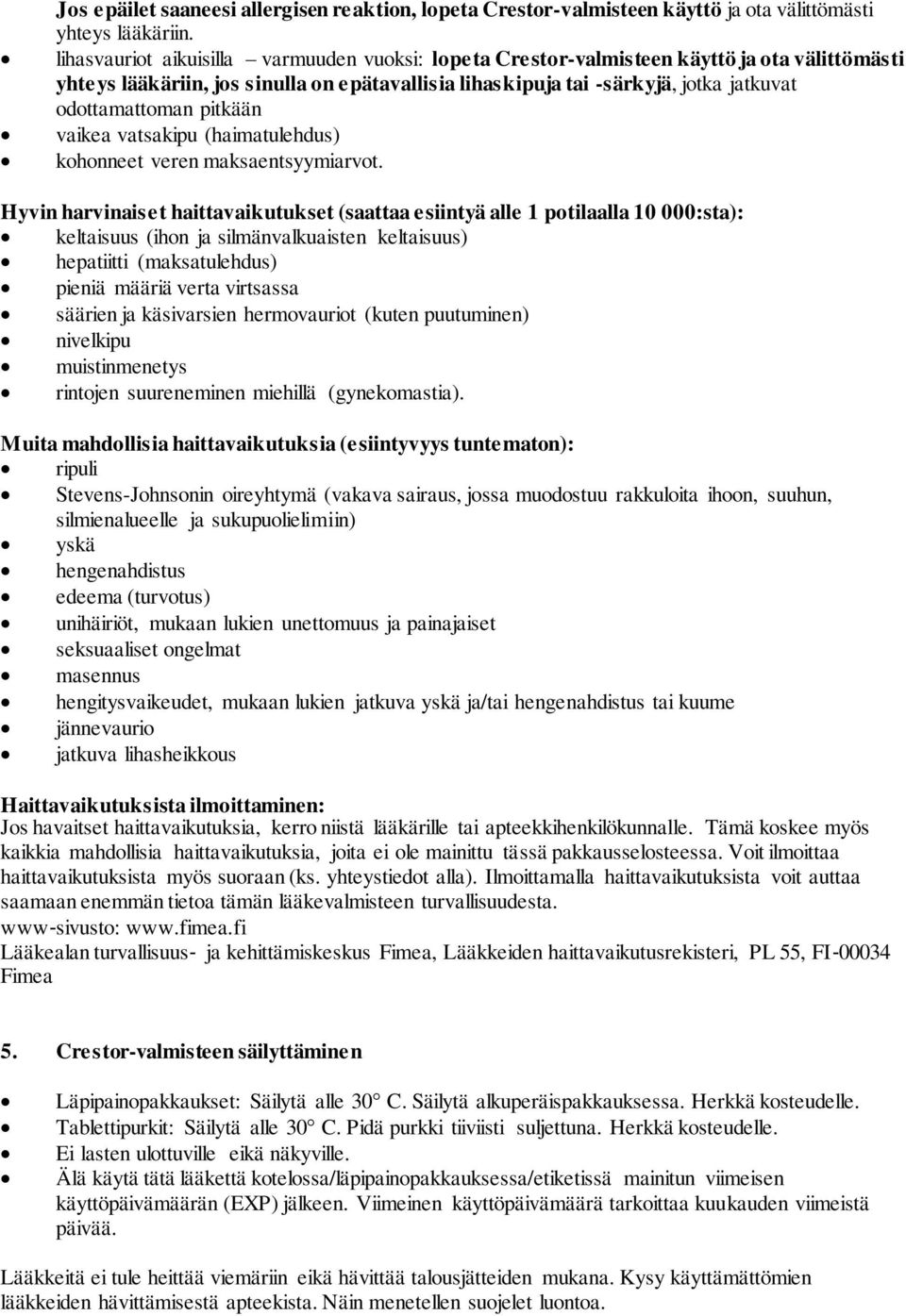 pitkään vaikea vatsakipu (haimatulehdus) kohonneet veren maksaentsyymiarvot.