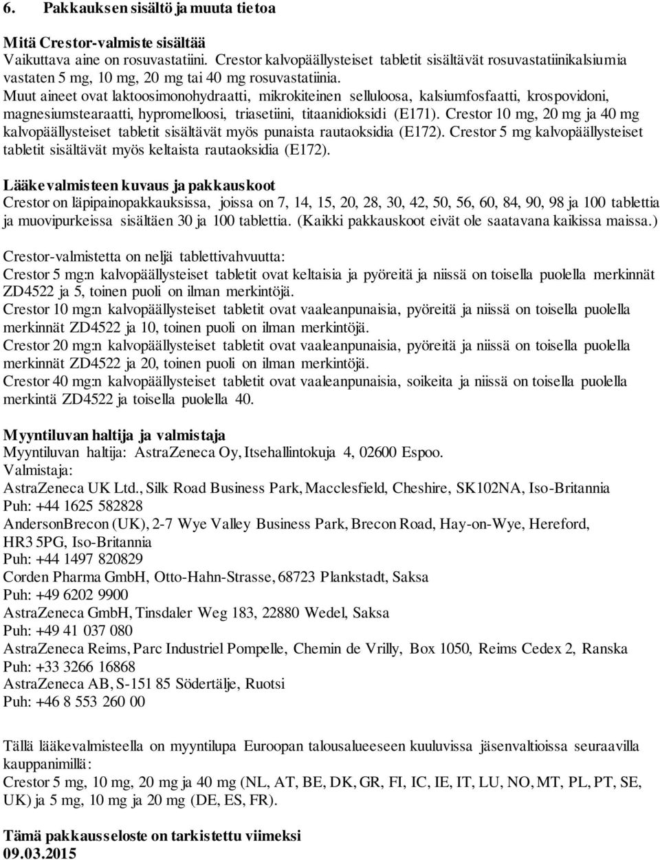 Muut aineet ovat laktoosimonohydraatti, mikrokiteinen selluloosa, kalsiumfosfaatti, krospovidoni, magnesiumstearaatti, hypromelloosi, triasetiini, titaanidioksidi (E171).
