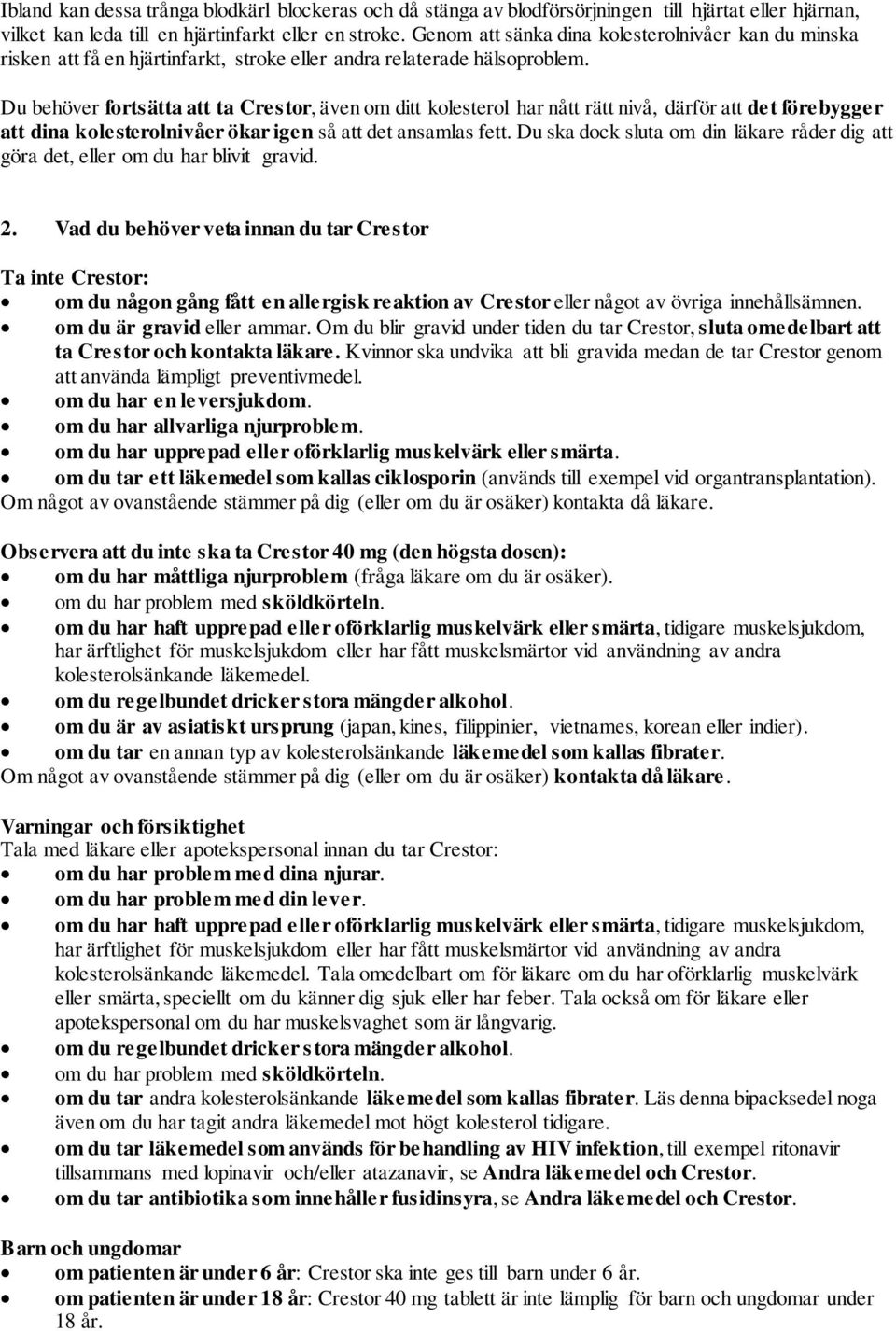 Du behöver fortsätta att ta Crestor, även om ditt kolesterol har nått rätt nivå, därför att det förebygger att dina kolesterolnivåer ökar igen så att det ansamlas fett.