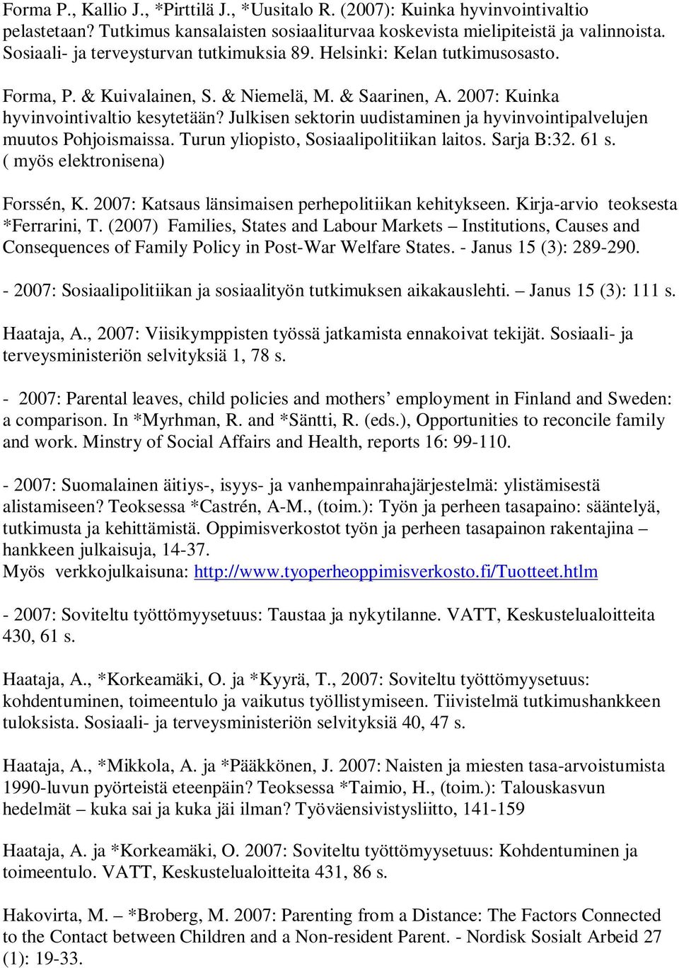 Julkisen sektorin uudistaminen ja hyvinvointipalvelujen muutos Pohjoismaissa. Turun yliopisto, Sosiaalipolitiikan laitos. Sarja B:32. 61 s. ( myös elektronisena) Forssén, K.