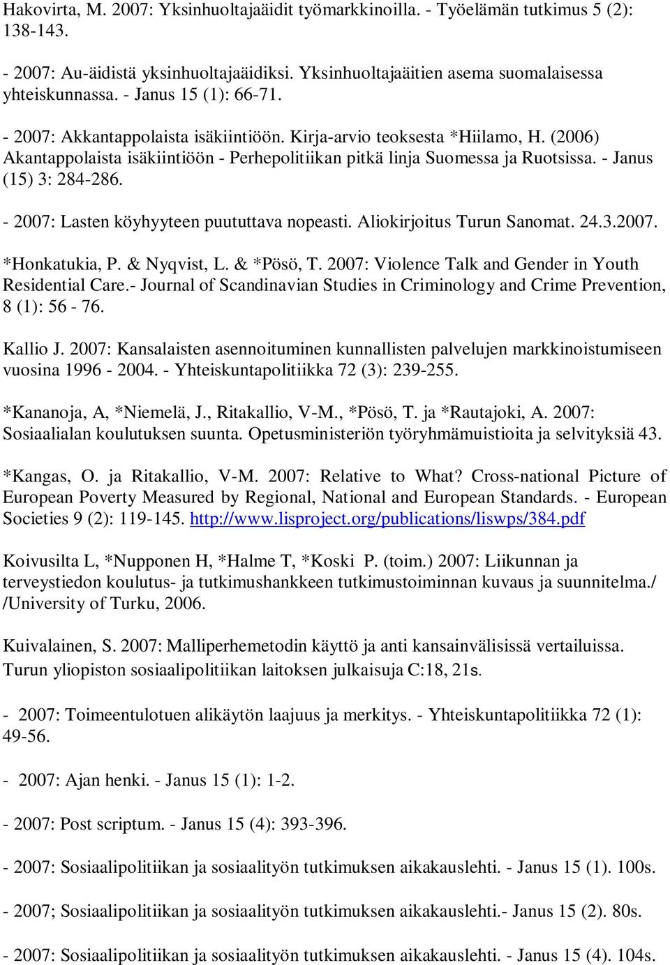 - Janus (15) 3: 284-286. - 2007: Lasten köyhyyteen puututtava nopeasti. Aliokirjoitus Turun Sanomat. 24.3.2007. *Honkatukia, P. & Nyqvist, L. & *Pösö, T.