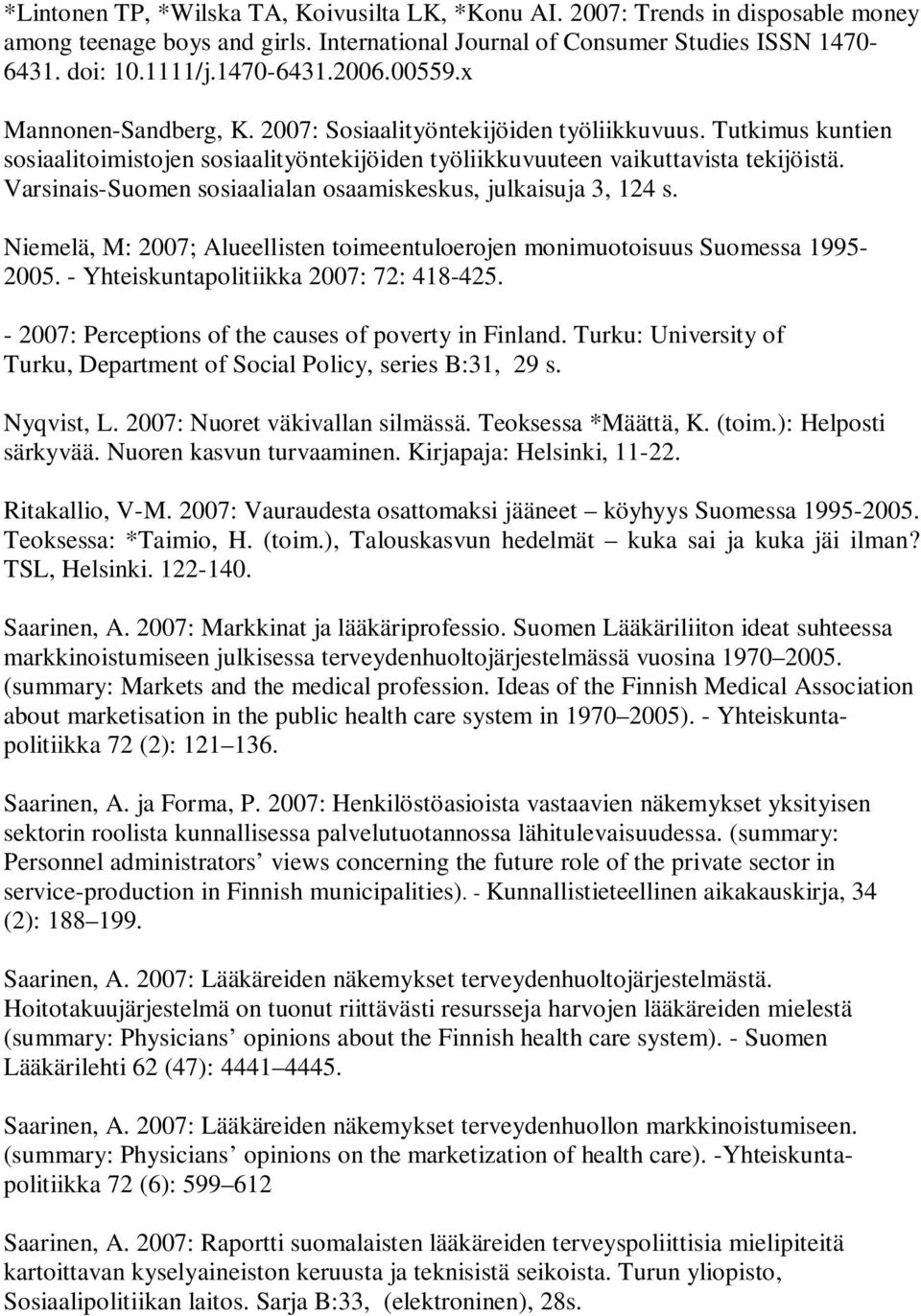 Varsinais-Suomen sosiaalialan osaamiskeskus, julkaisuja 3, 124 s. Niemelä, M: 2007; Alueellisten toimeentuloerojen monimuotoisuus Suomessa 1995-2005. - Yhteiskuntapolitiikka 2007: 72: 418-425.