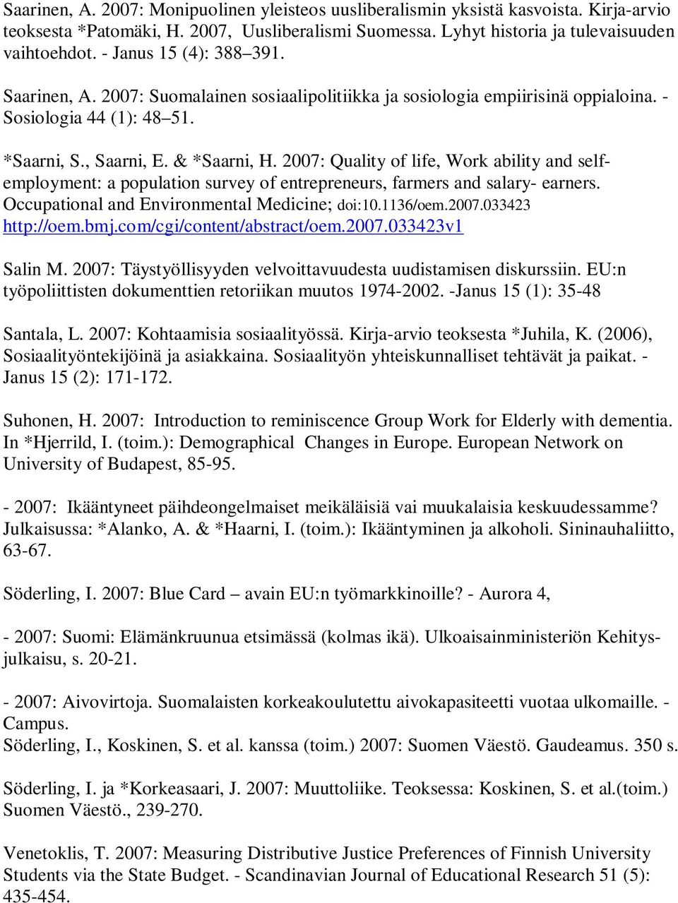 2007: Quality of life, Work ability and selfemployment: a population survey of entrepreneurs, farmers and salary- earners. Occupational and Environmental Medicine; doi:10.1136/oem.2007.033423 http://oem.