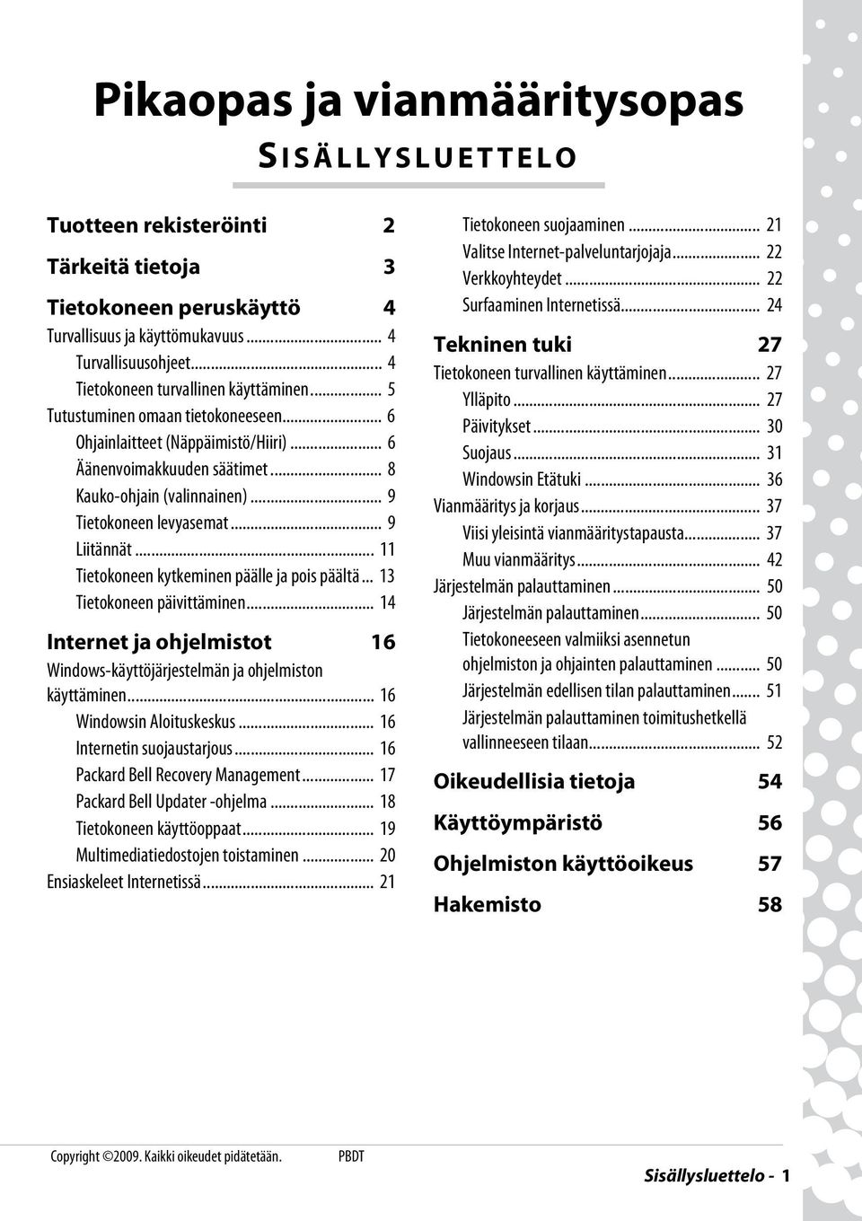 .. 9 Tietokoneen levyasemat... 9 Liitännät... 11 Tietokoneen kytkeminen päälle ja pois päältä... 13 Tietokoneen päivittäminen.