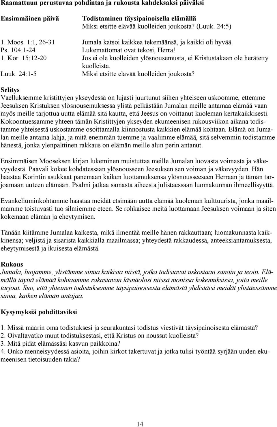 15:12-20 Jos ei ole kuolleiden ylösnousemusta, ei Kristustakaan ole herätetty kuolleista. Luuk. 24:1-5 Miksi etsitte elävää kuolleiden joukosta?