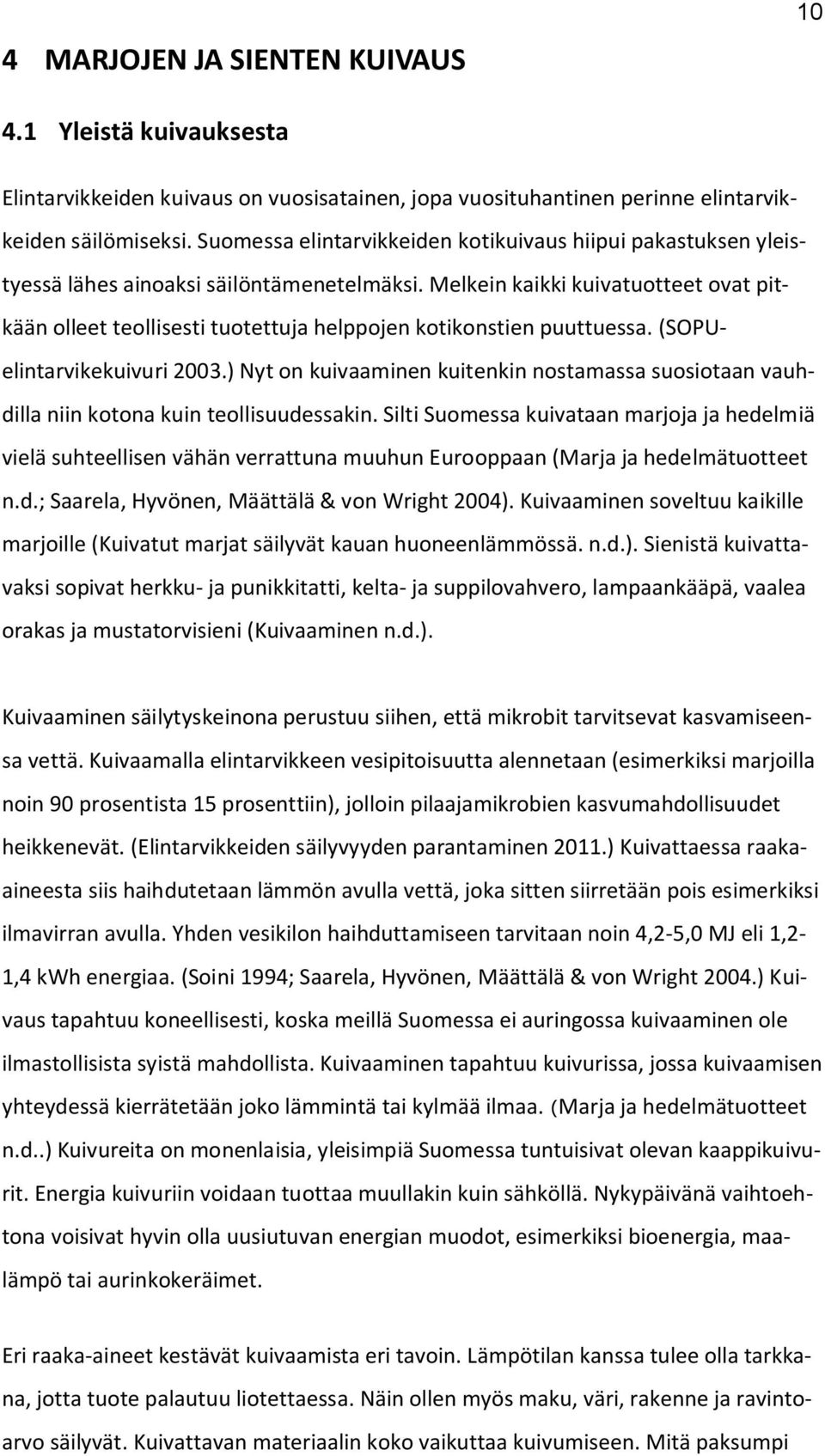 Melkein kaikki kuivatuotteet ovat pitkään olleet teollisesti tuotettuja helppojen kotikonstien puuttuessa. (SOPUelintarvikekuivuri 2003.