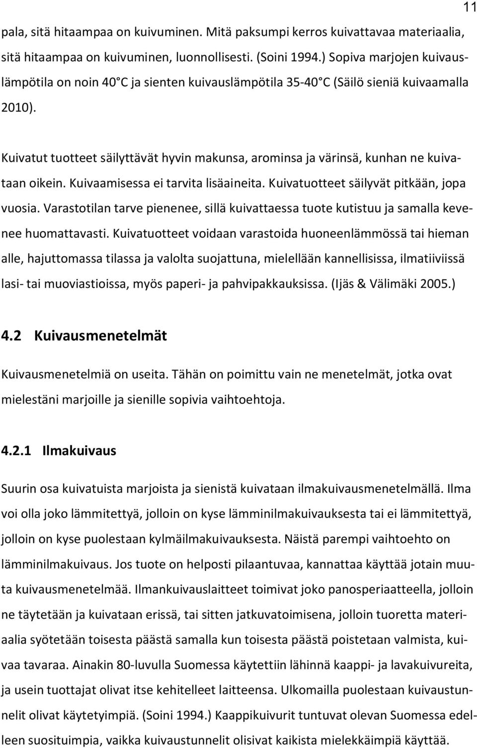 Kuivatut tuotteet säilyttävät hyvin makunsa, arominsa ja värinsä, kunhan ne kuivataan oikein. Kuivaamisessa ei tarvita lisäaineita. Kuivatuotteet säilyvät pitkään, jopa vuosia.