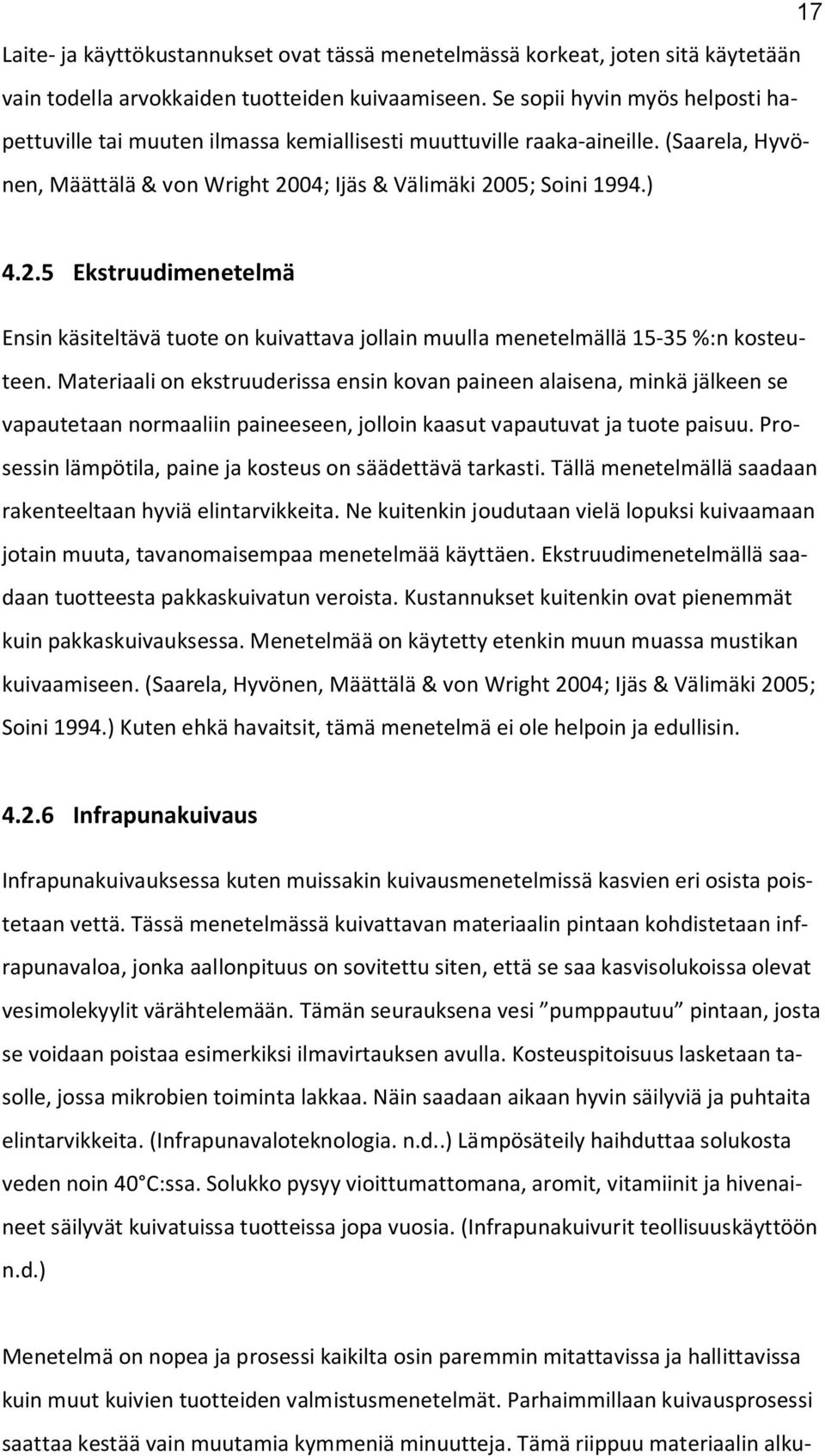 04; Ijäs & Välimäki 2005; Soini 1994.) 4.2.5 Ekstruudimenetelmä Ensin käsiteltävä tuote on kuivattava jollain muulla menetelmällä 15-35 %:n kosteuteen.