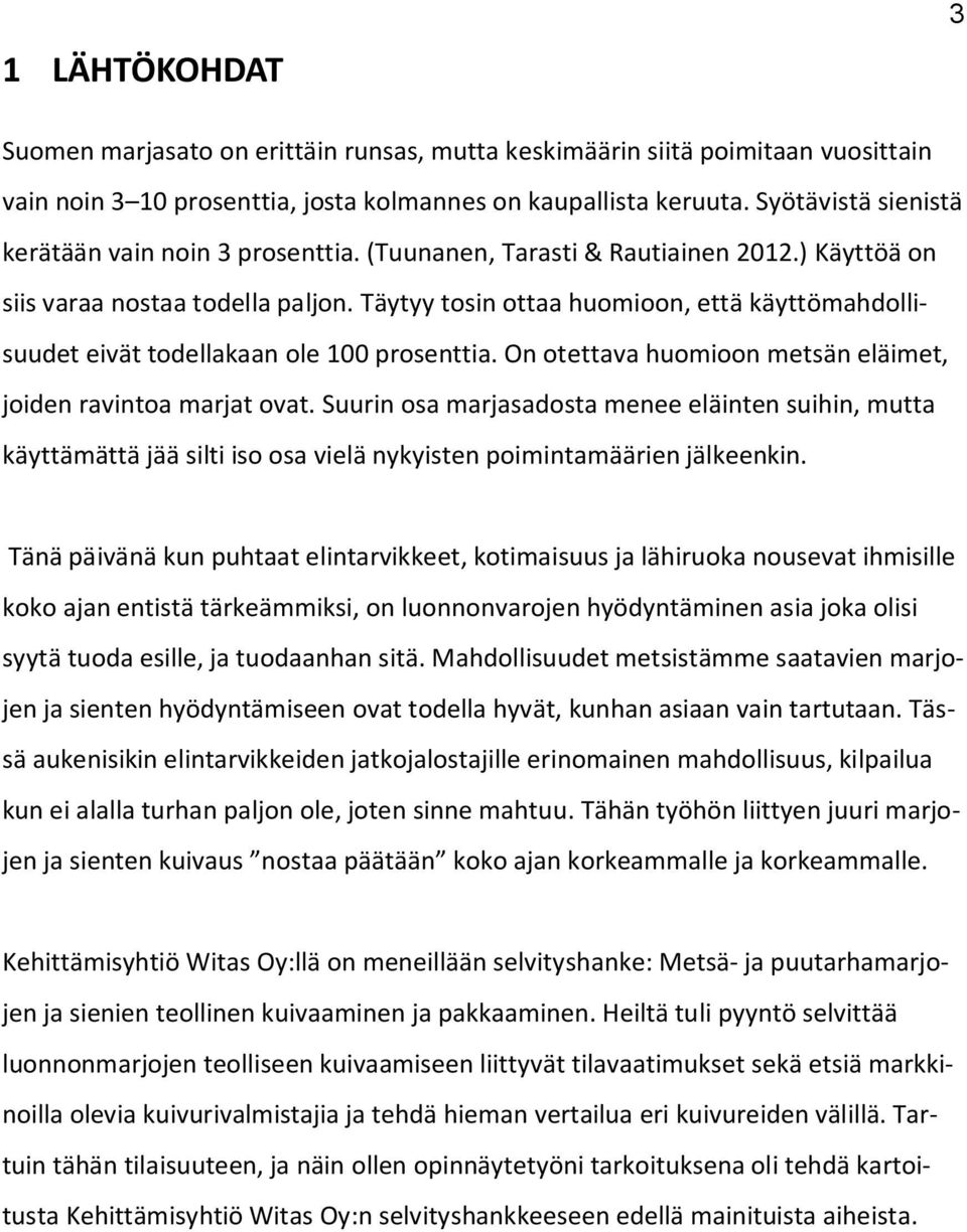 Täytyy tosin ottaa huomioon, että käyttömahdollisuudet eivät todellakaan ole 100 prosenttia. On otettava huomioon metsän eläimet, joiden ravintoa marjat ovat.