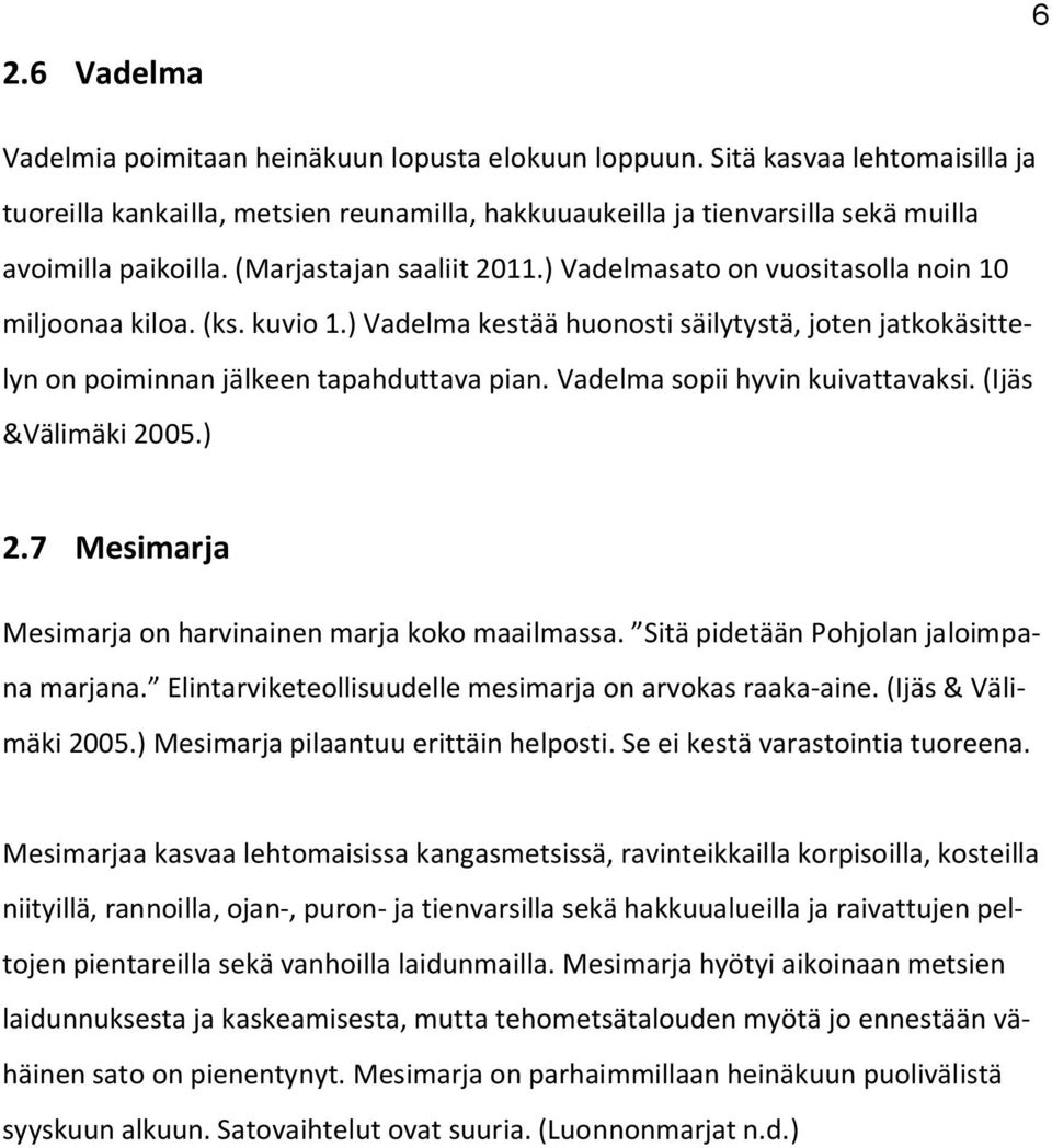 ) Vadelmasato on vuositasolla noin 10 miljoonaa kiloa. (ks. kuvio 1.) Vadelma kestää huonosti säilytystä, joten jatkokäsittelyn on poiminnan jälkeen tapahduttava pian.