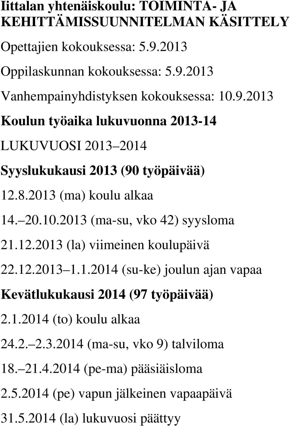 2013 (ma-su, vko 42) syysloma 21.12.2013 (la) viimeinen koulupäivä 22.12.2013 1.1.2014 (su-ke) joulun ajan vapaa Kevätlukukausi 2014 (97 työpäivää) 2.1.2014 (to) koulu alkaa 24.