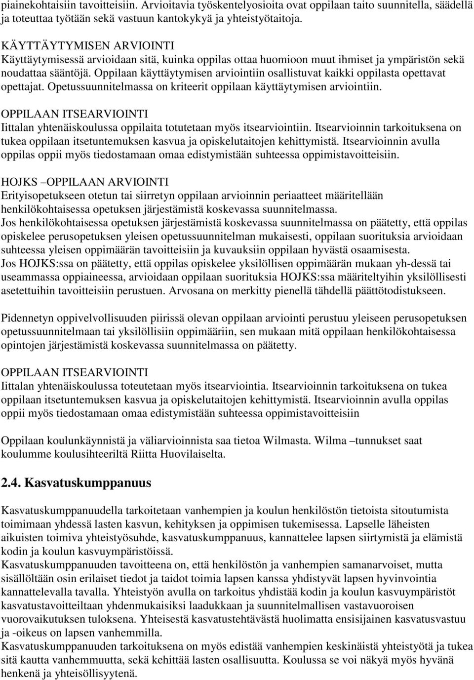 Oppilaan käyttäytymisen arviointiin osallistuvat kaikki oppilasta opettavat opettajat. Opetussuunnitelmassa on kriteerit oppilaan käyttäytymisen arviointiin.