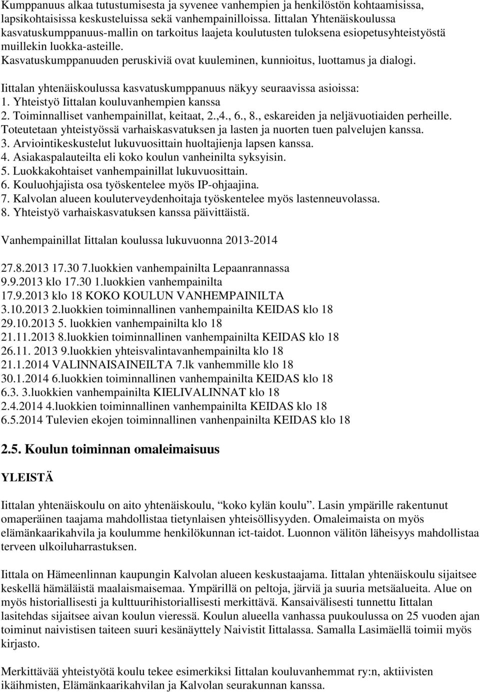 Kasvatuskumppanuuden peruskiviä ovat kuuleminen, kunnioitus, luottamus ja dialogi. Iittalan yhtenäiskoulussa kasvatuskumppanuus näkyy seuraavissa asioissa: 1.