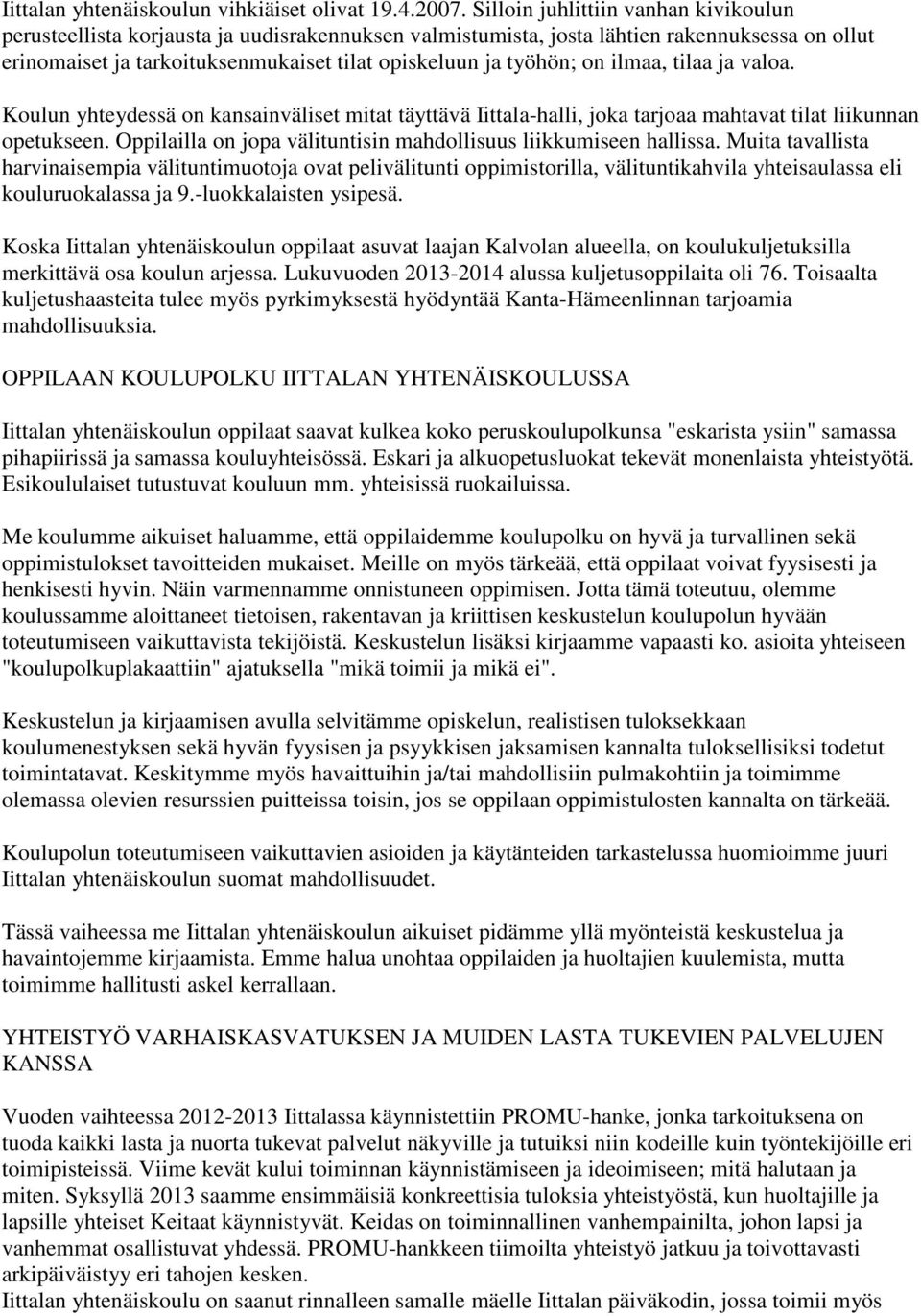 on ilmaa, tilaa ja valoa. Koulun yhteydessä on kansainväliset mitat täyttävä Iittala-halli, joka tarjoaa mahtavat tilat liikunnan opetukseen.