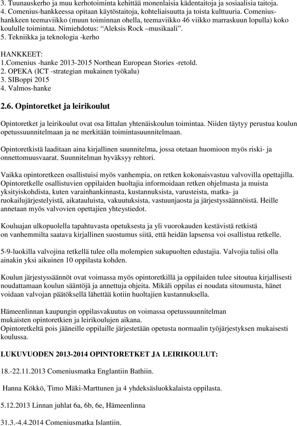 Tekniikka ja teknologia -kerho HANKKEET: 1.Comenius -hanke 2013-2015 Northean European Stories -retold. 2. OPEKA (ICT -strategian mukainen työkalu) 3. SIBoppi 2015 4. Valmos-hanke 2.6.