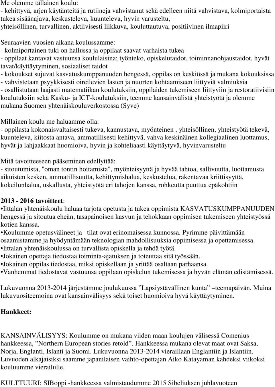 oppilaat kantavat vastuunsa koululaisina; työnteko, opiskelutaidot, toiminnanohjaustaidot, hyvät tavat/käyttäytyminen, sosiaaliset taidot - kokoukset sujuvat kasvatuskumppanuuden hengessä, oppilas on