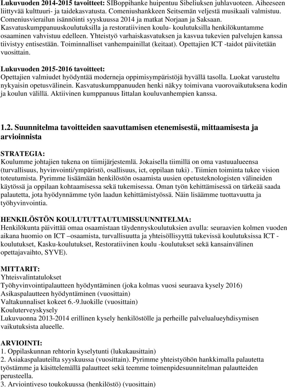 Yhteistyö varhaiskasvatuksen ja kasvua tukevien palvelujen kanssa tiivistyy entisestään. Toiminnalliset vanhempainillat (keitaat). Opettajien ICT -taidot päivitetään vuosittain.