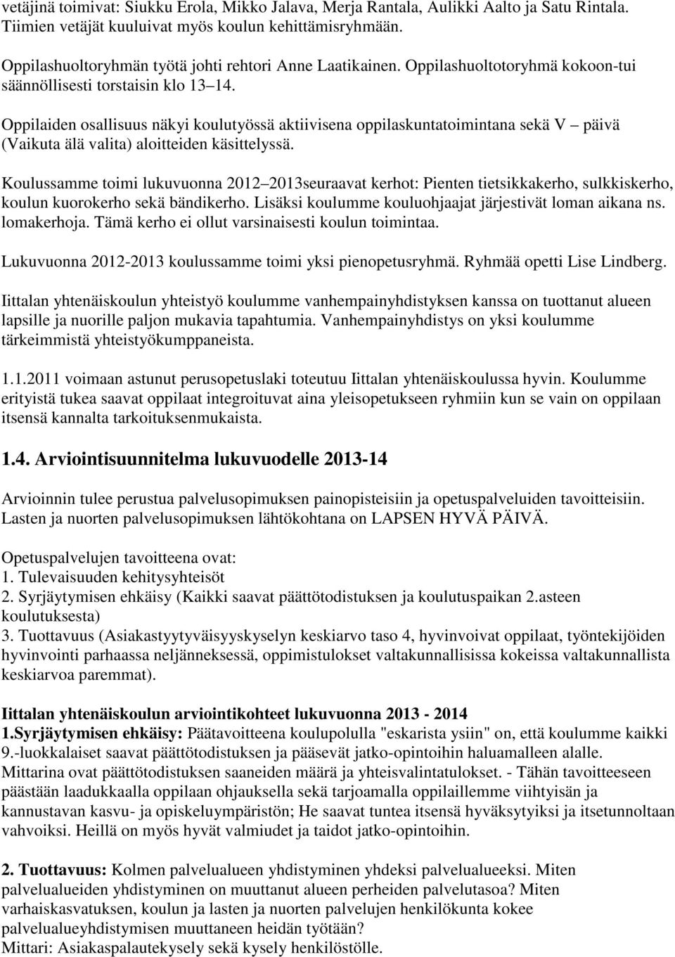 Oppilaiden osallisuus näkyi koulutyössä aktiivisena oppilaskuntatoimintana sekä V päivä (Vaikuta älä valita) aloitteiden käsittelyssä.