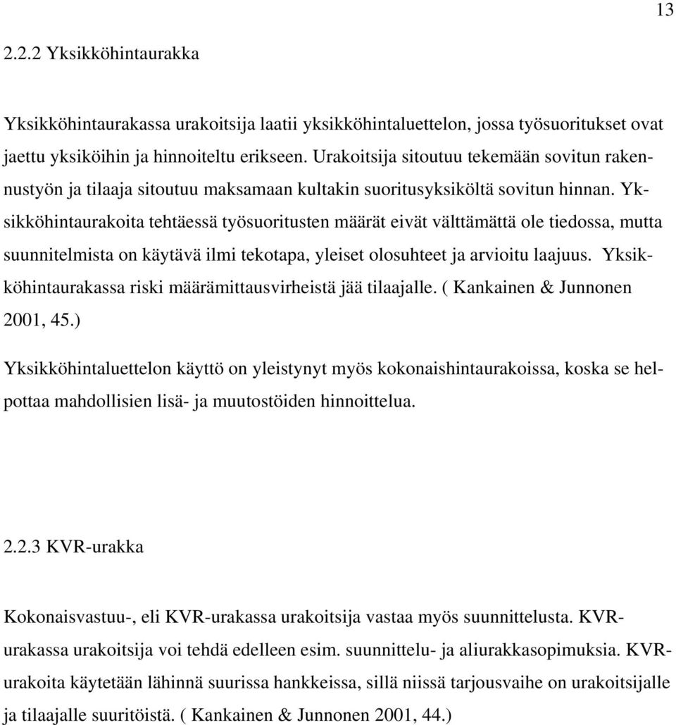 Yksikköhintaurakoita tehtäessä työsuoritusten määrät eivät välttämättä ole tiedossa, mutta suunnitelmista on käytävä ilmi tekotapa, yleiset olosuhteet ja arvioitu laajuus.