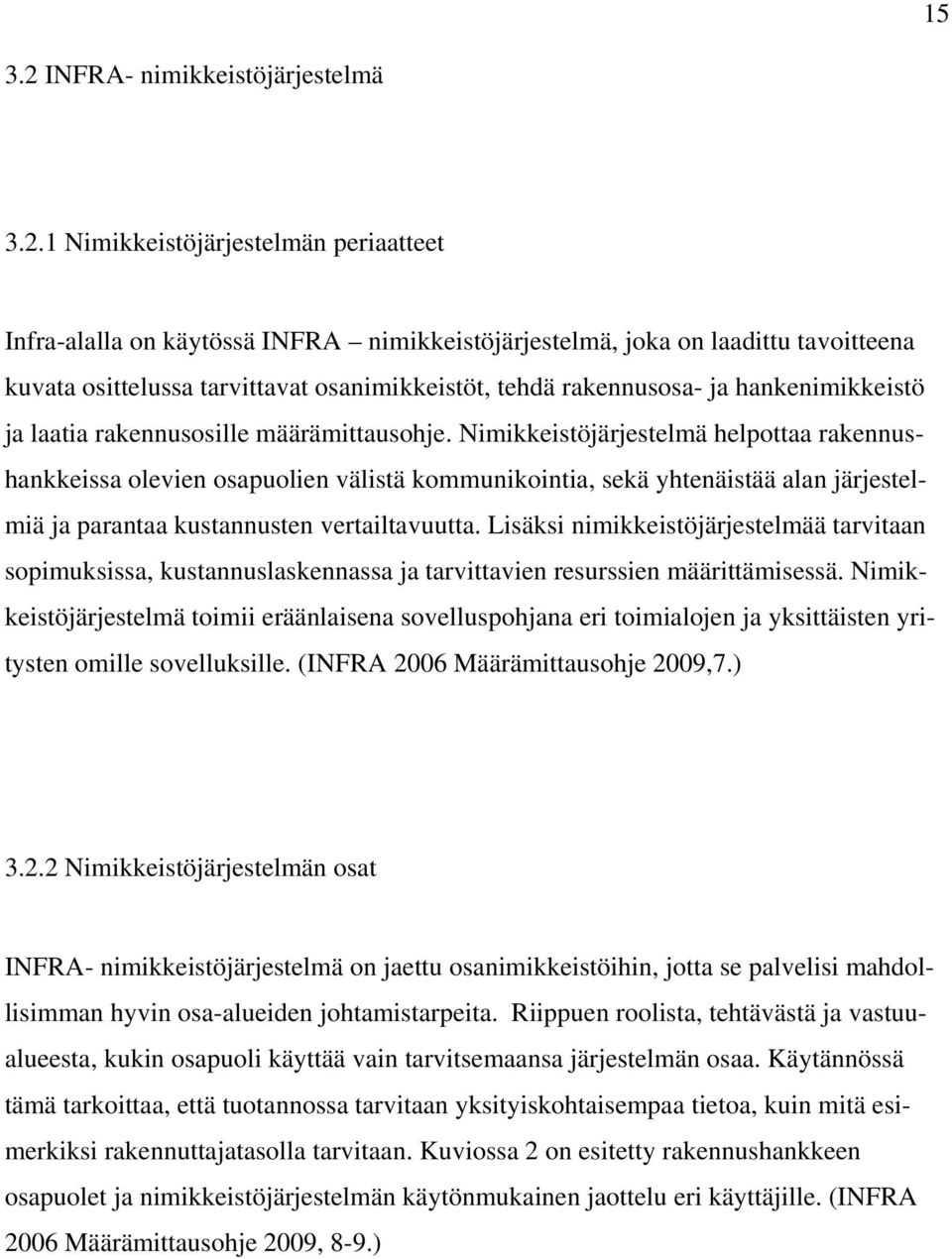 1 Nimikkeistöjärjestelmän periaatteet Infra-alalla on käytössä INFRA nimikkeistöjärjestelmä, joka on laadittu tavoitteena kuvata osittelussa tarvittavat osanimikkeistöt, tehdä rakennusosa- ja