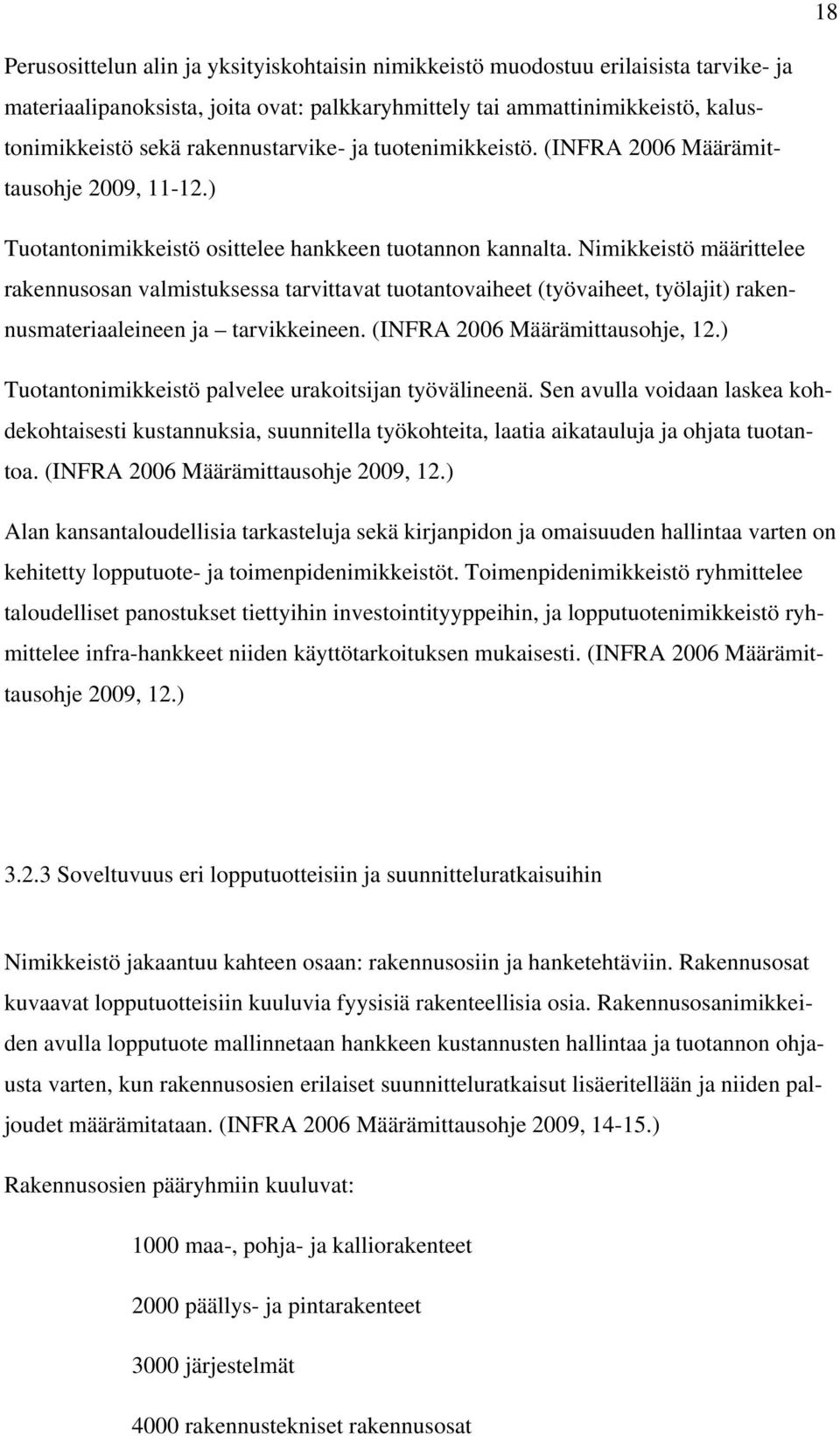 Nimikkeistö määrittelee rakennusosan valmistuksessa tarvittavat tuotantovaiheet (työvaiheet, työlajit) rakennusmateriaaleineen ja tarvikkeineen. (INFRA 2006 Määrämittausohje, 12.