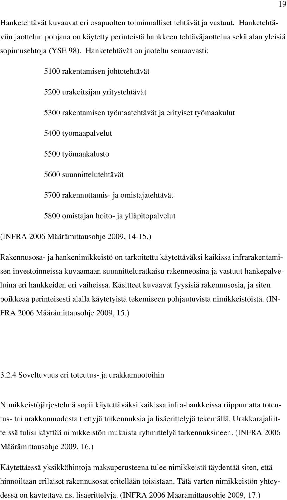 Hanketehtävät on jaoteltu seuraavasti: 5100 rakentamisen johtotehtävät 5200 urakoitsijan yritystehtävät 5300 rakentamisen työmaatehtävät ja erityiset työmaakulut 5400 työmaapalvelut 5500