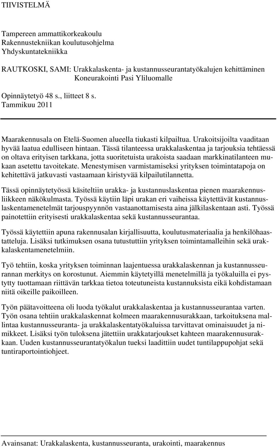 Tässä tilanteessa urakkalaskentaa ja tarjouksia tehtäessä on oltava erityisen tarkkana, jotta suoritetuista urakoista saadaan markkinatilanteen mukaan asetettu tavoitekate.