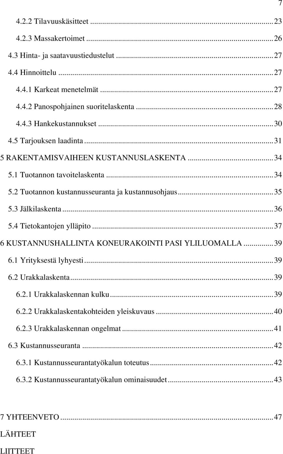 4 Tietokantojen ylläpito... 37 6 KUSTANNUSHALLINTA KONEURAKOINTI PASI YLILUOMALLA... 39 6.1 Yrityksestä lyhyesti... 39 6.2 Urakkalaskenta... 39 6.2.1 Urakkalaskennan kulku... 39 6.2.2 Urakkalaskentakohteiden yleiskuvaus.