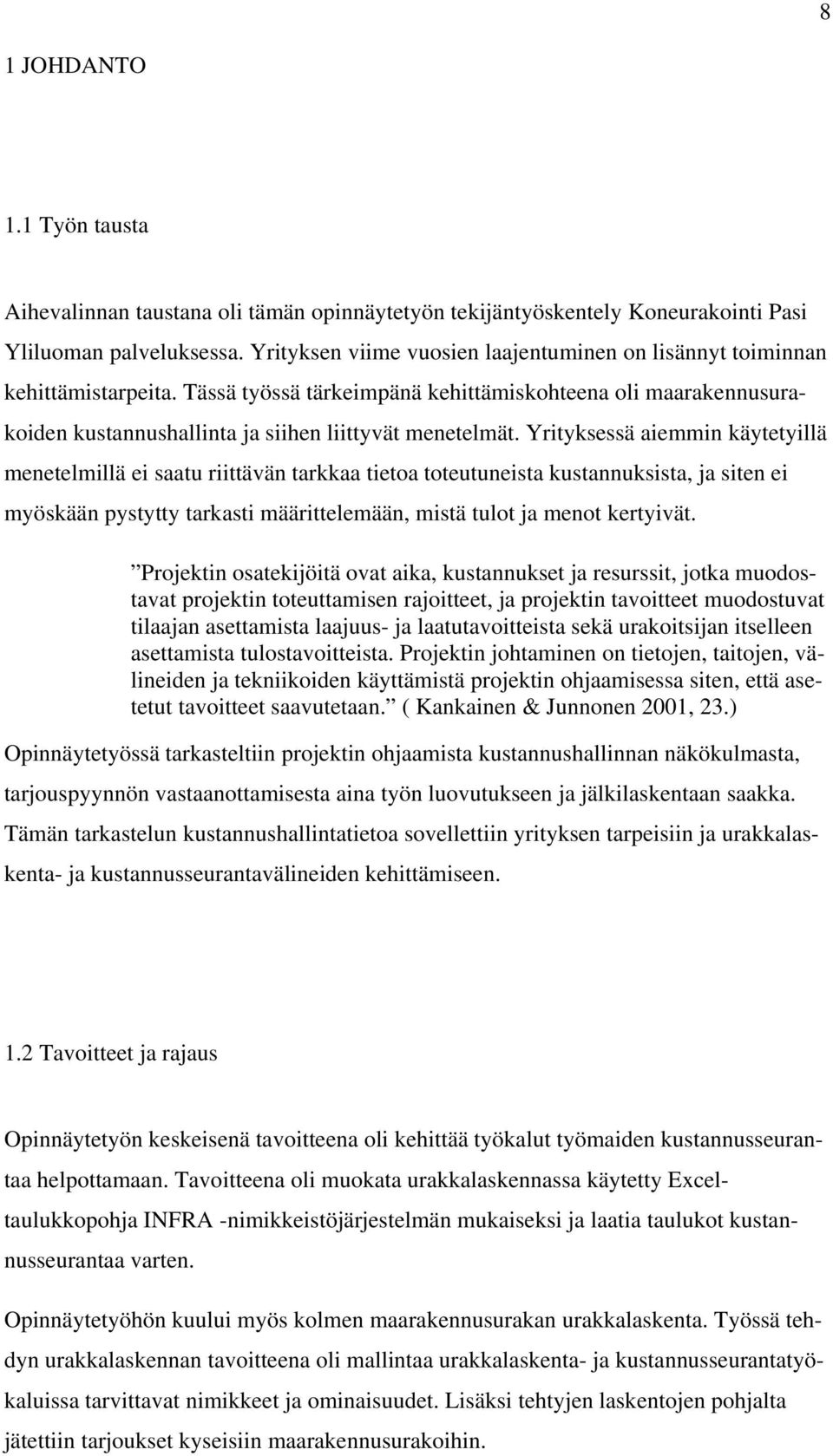 Yrityksessä aiemmin käytetyillä menetelmillä ei saatu riittävän tarkkaa tietoa toteutuneista kustannuksista, ja siten ei myöskään pystytty tarkasti määrittelemään, mistä tulot ja menot kertyivät.