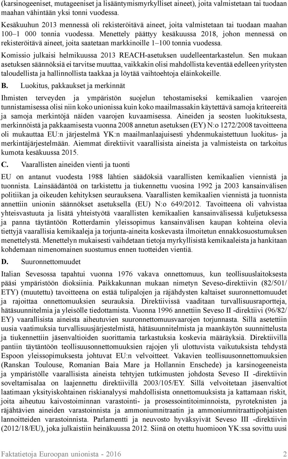 Menettely päättyy kesäkuussa 2018, johon mennessä on rekisteröitävä aineet, joita saatetaan markkinoille 1 100 tonnia vuodessa. Komissio julkaisi helmikuussa 2013 REACH-asetuksen uudelleentarkastelun.