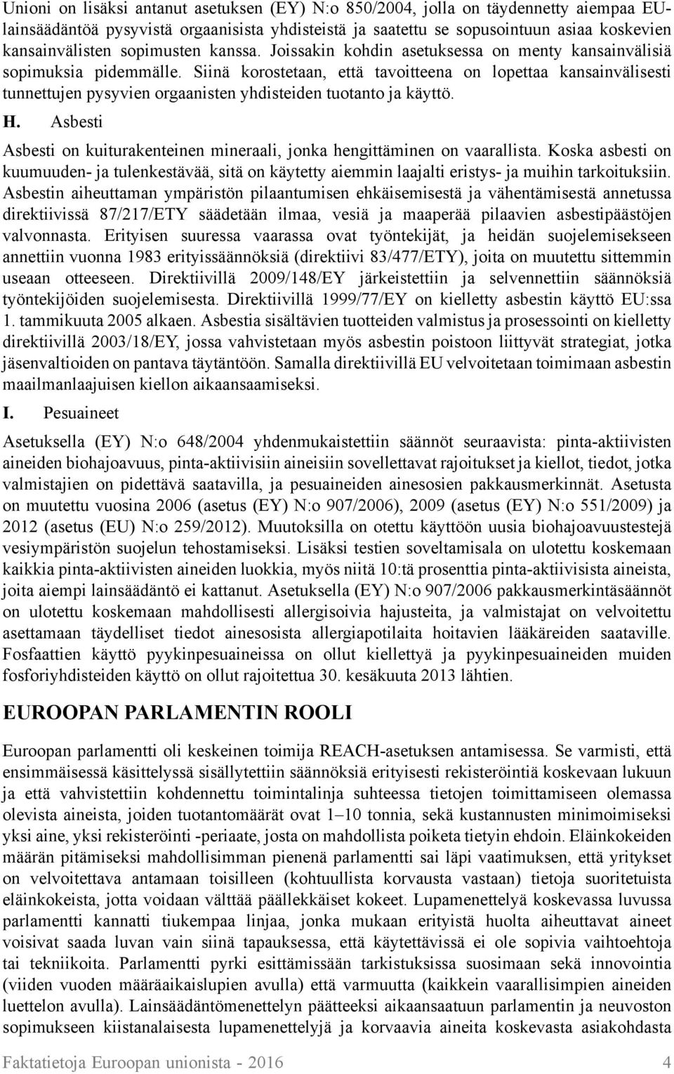 Siinä korostetaan, että tavoitteena on lopettaa kansainvälisesti tunnettujen pysyvien orgaanisten yhdisteiden tuotanto ja käyttö. H.