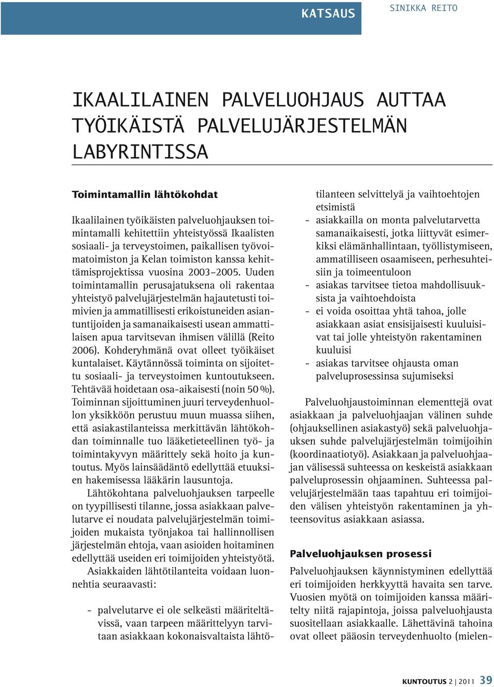 Uuden toimintamallin perusajatuksena oli rakentaa yhteistyö palvelujärjestelmän hajautetusti toimivien ja ammatillisesti erikoistuneiden asiantuntijoiden ja samanaikaisesti usean ammattilaisen apua