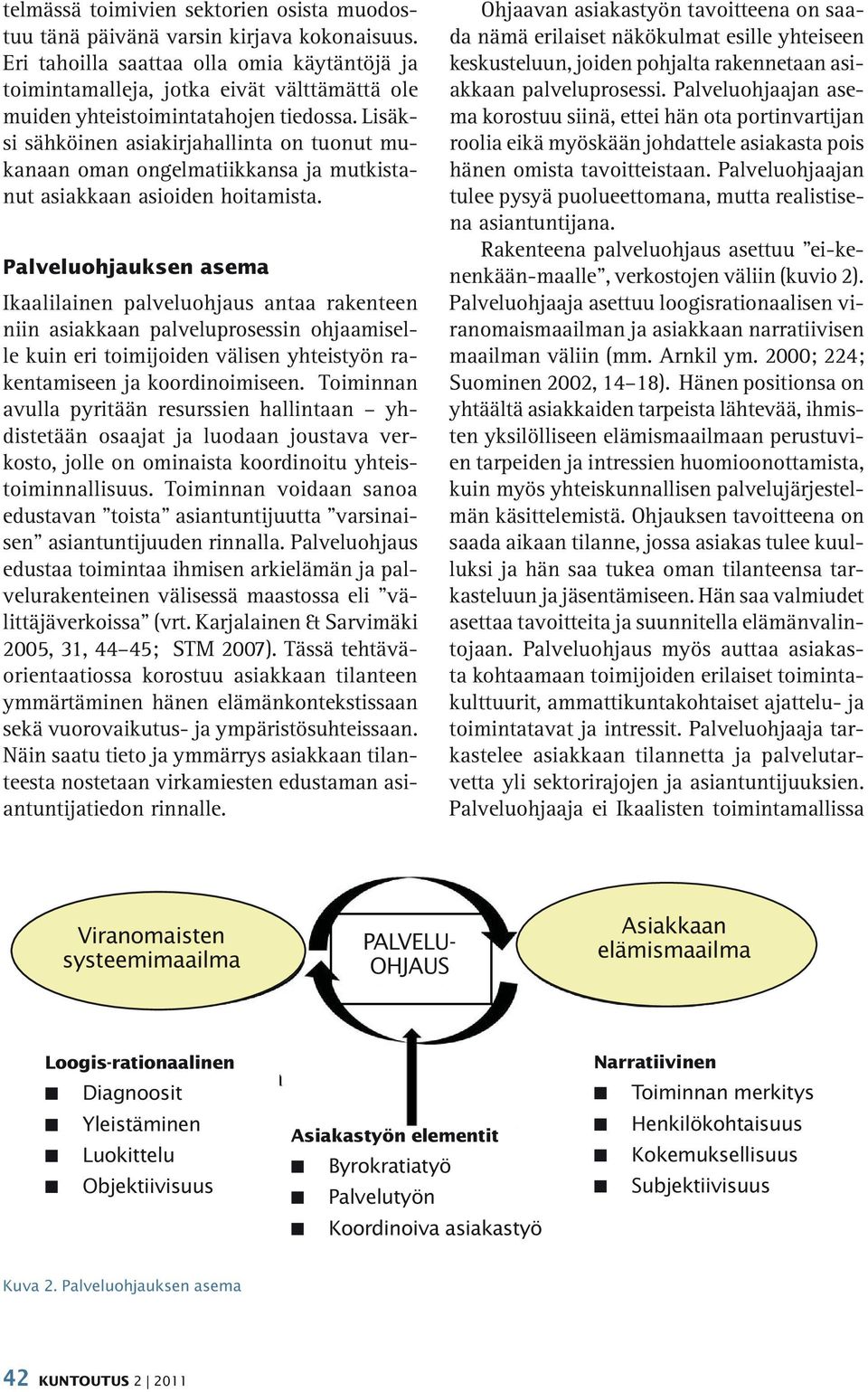 Lisäksi sähköinen asiakirjahallinta on tuonut mukanaan oman ongelmatiikkansa ja mutkistanut asiakkaan asioiden hoitamista.