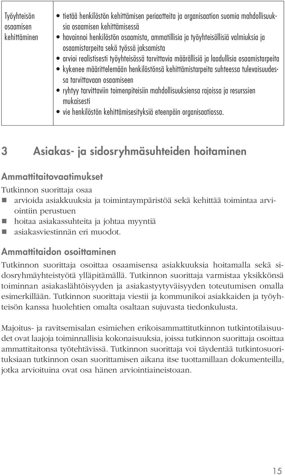 kehittämistarpeita suhteessa tulevaisuudessa tarvittavaan osaamiseen ryhtyy tarvittaviin toimenpiteisiin mahdollisuuksiensa rajoissa ja resurssien mukaisesti vie henkilöstön kehittämisesityksiä