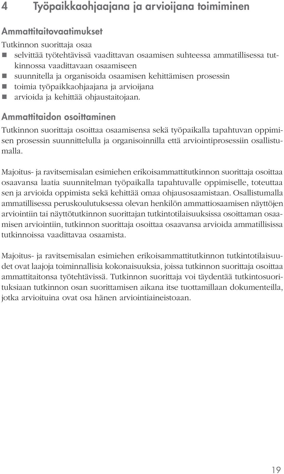 Ammattitaidon osoittaminen osoittaa osaamisensa sekä työpaikalla tapahtuvan oppimisen prosessin suunnittelulla ja organisoinnilla että arviointiprosessiin osallistumalla.