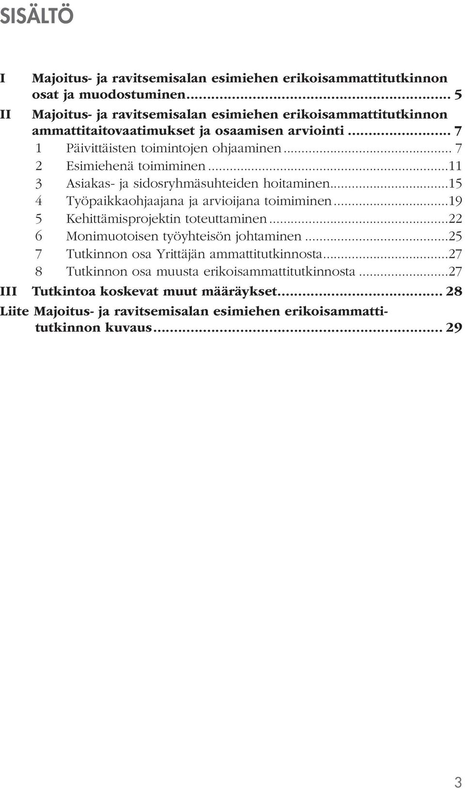 .. 7 2 Esimiehenä toimiminen...11 3 Asiakas- ja sidosryhmäsuhteiden hoitaminen...15 4 Työpaikkaohjaajana ja arvioijana toimiminen...19 5 Kehittämisprojektin toteuttaminen.