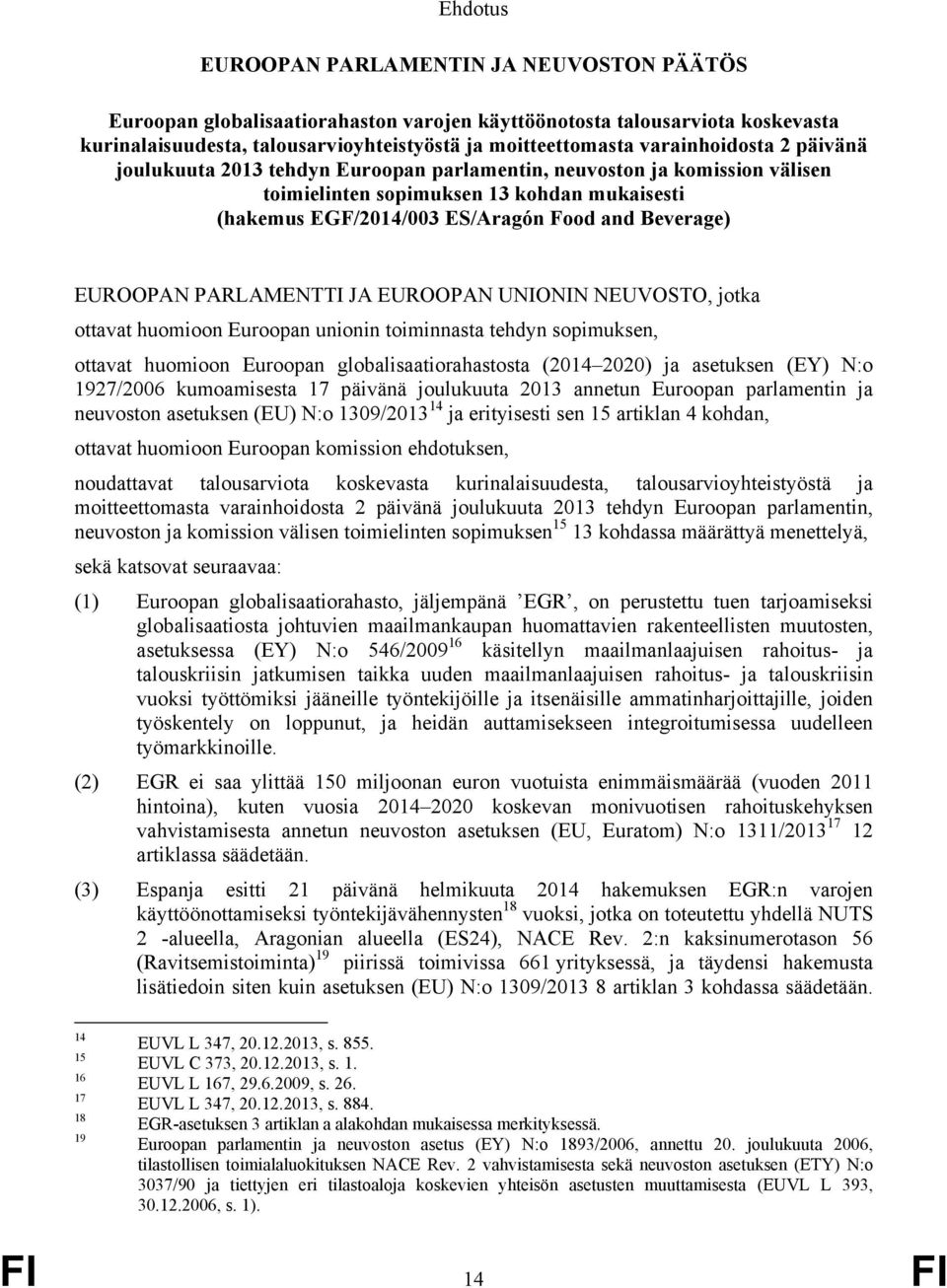 EUROOPAN PARLAMENTTI JA EUROOPAN UNIONIN NEUVOSTO, jotka ottavat huomioon Euroopan unionin toiminnasta tehdyn sopimuksen, ottavat huomioon Euroopan globalisaatiorahastosta (2014 2020) ja asetuksen