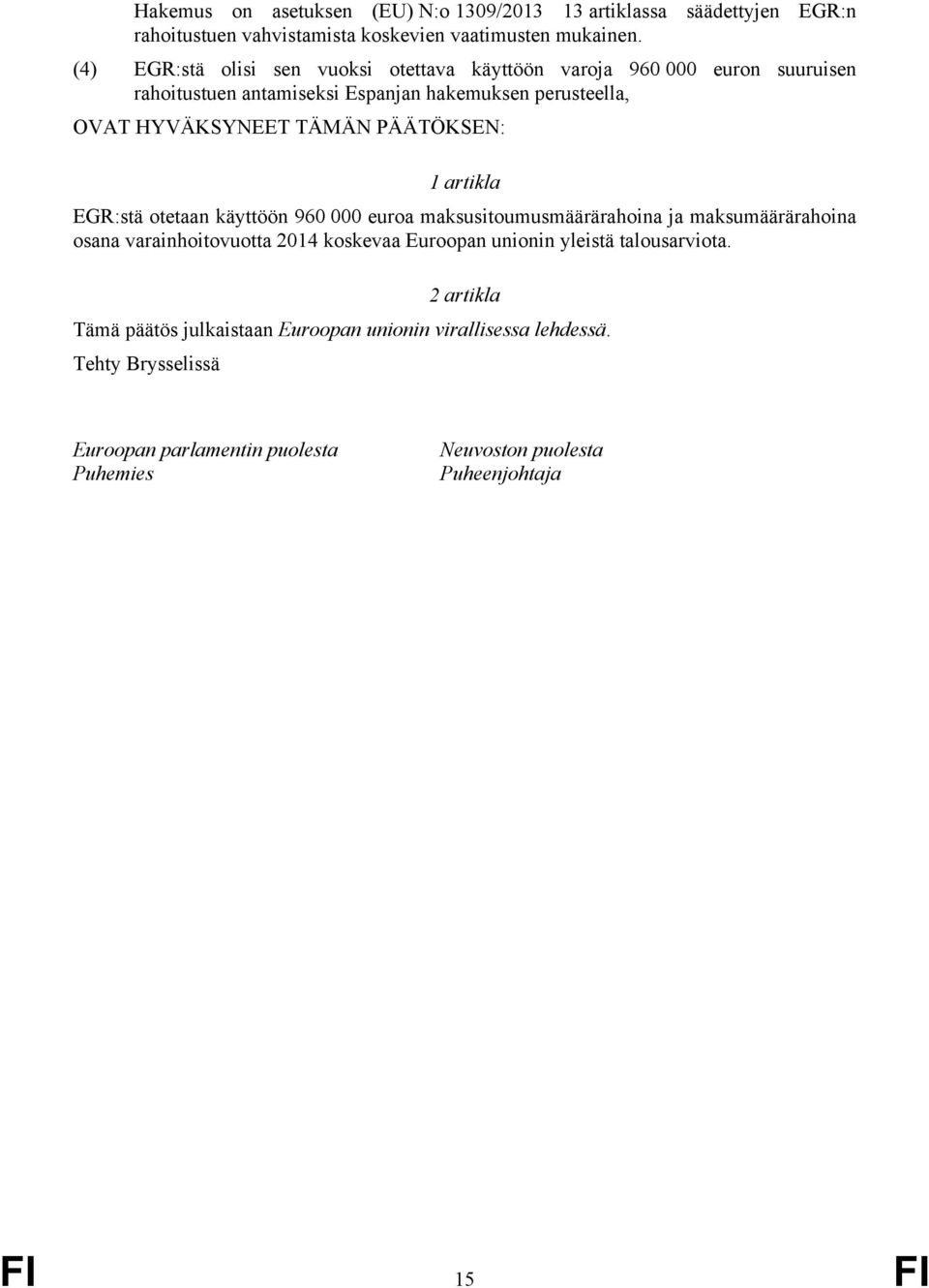 PÄÄTÖKSEN: 1 artikla EGR:stä otetaan käyttöön 960 000 euroa maksusitoumusmäärärahoina ja maksumäärärahoina osana varainhoitovuotta 2014 koskevaa Euroopan unionin