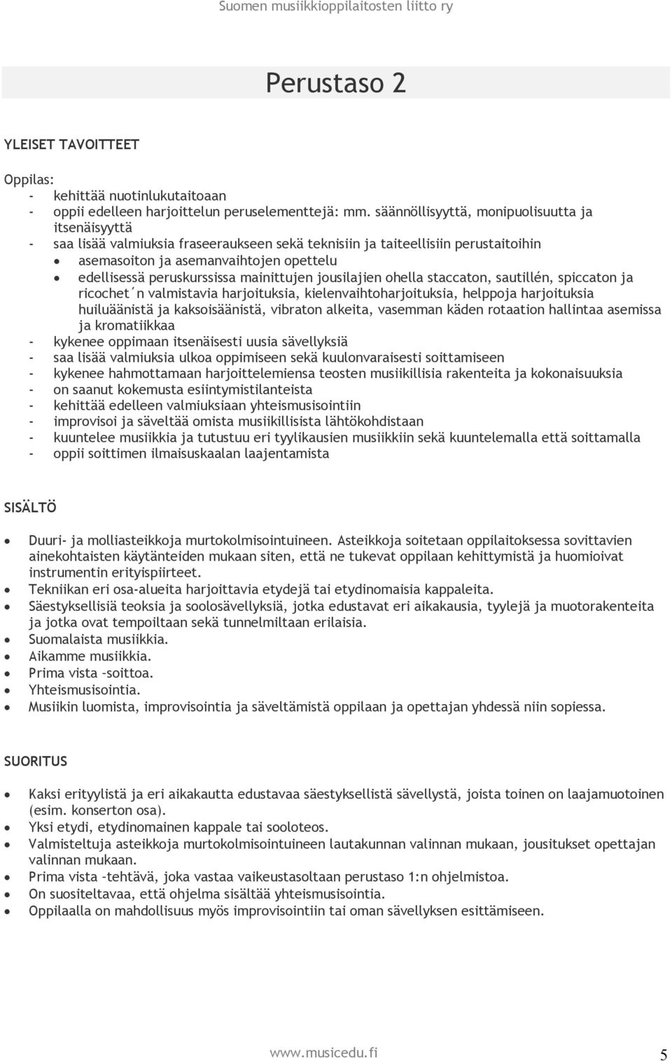 peruskurssissa mainittujen jousilajien ohella staccaton, sautillén, spiccaton ja ricochet n valmistavia harjoituksia, kielenvaihtoharjoituksia, helppoja harjoituksia huiluäänistä ja kaksoisäänistä,