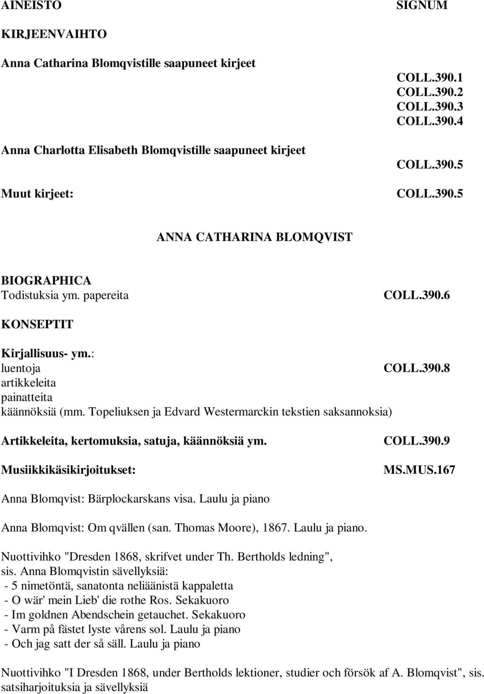 Topeliuksen ja Edvard Westermarckin tekstien saksannoksia) Artikkeleita, kertomuksia, satuja, käännöksiä ym. Musiikkikäsikirjoitukset: COLL.390.9 MS.MUS.167 Anna Blomqvist: Bärplockarskans visa.