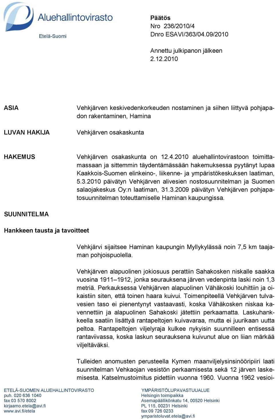 2010 aluehallintovirastoon toimittamassaan ja sittemmin täydentämässään hakemuksessa pyytänyt lupaa Kaakkois-Suomen elinkeino-, liikenne- ja ympäristökeskuksen laatiman, 5.3.