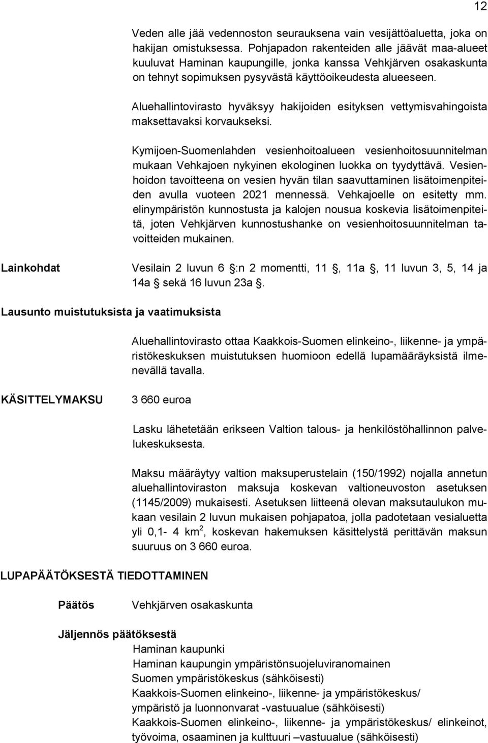 Aluehallintovirasto hyväksyy hakijoiden esityksen vettymisvahingoista maksettavaksi korvaukseksi.