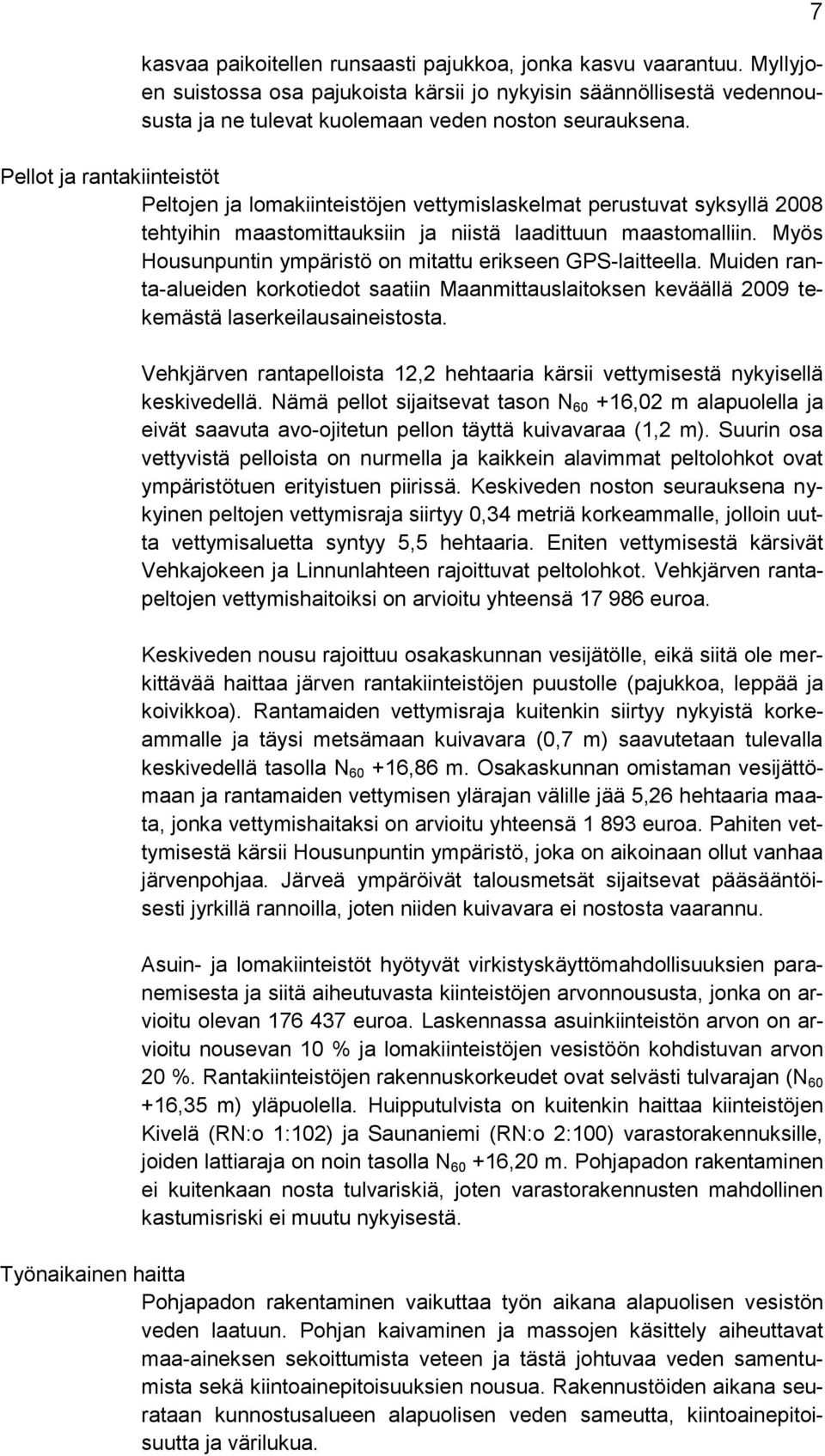 Myös Housunpuntin ympäristö on mitattu erikseen GPS-laitteella. Muiden ranta-alueiden korkotiedot saatiin Maanmittauslaitoksen keväällä 2009 tekemästä laserkeilausaineistosta.