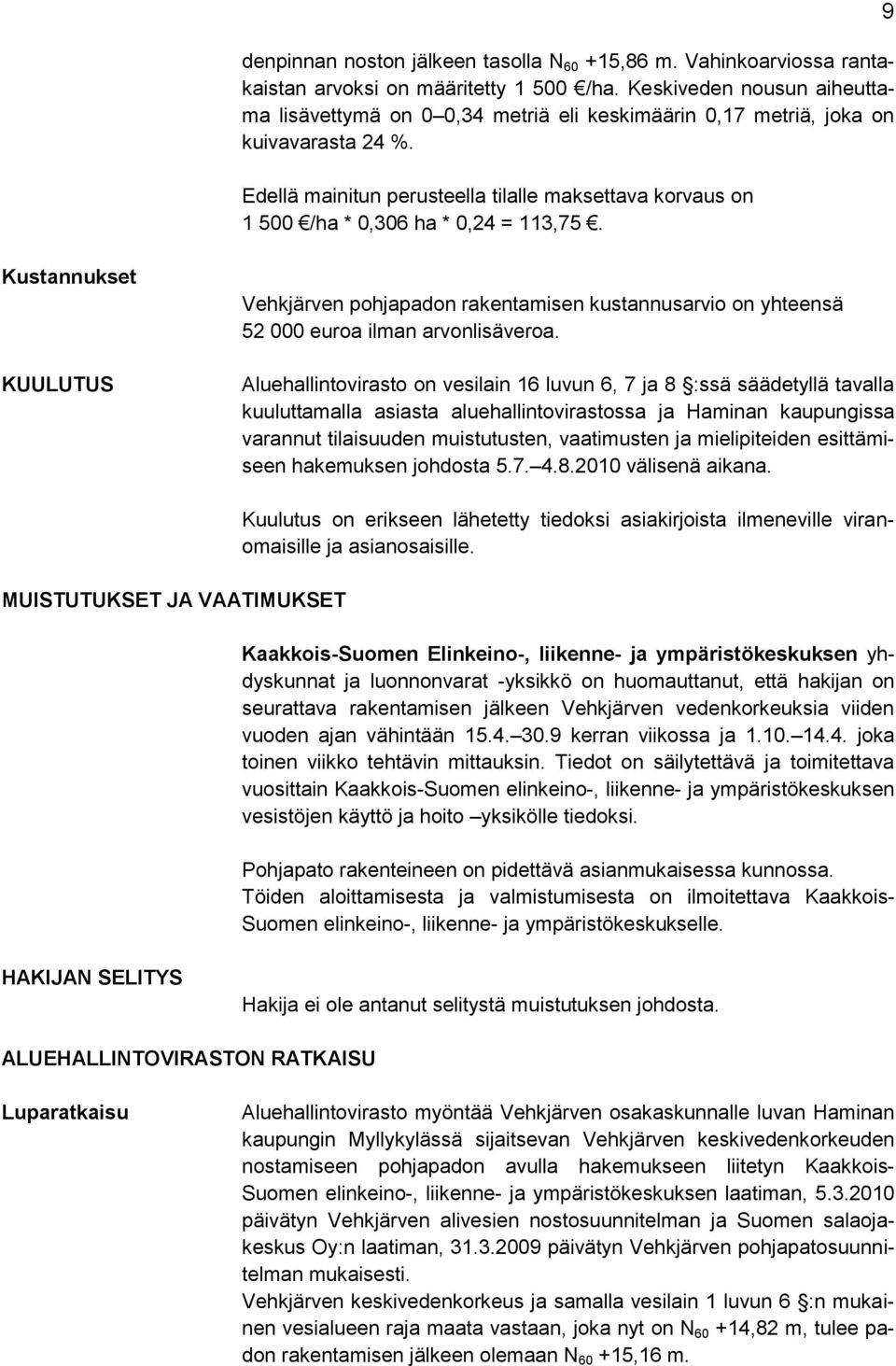 Edellä mainitun perusteella tilalle maksettava korvaus on 1 500 /ha * 0,306 ha * 0,24 = 113,75.