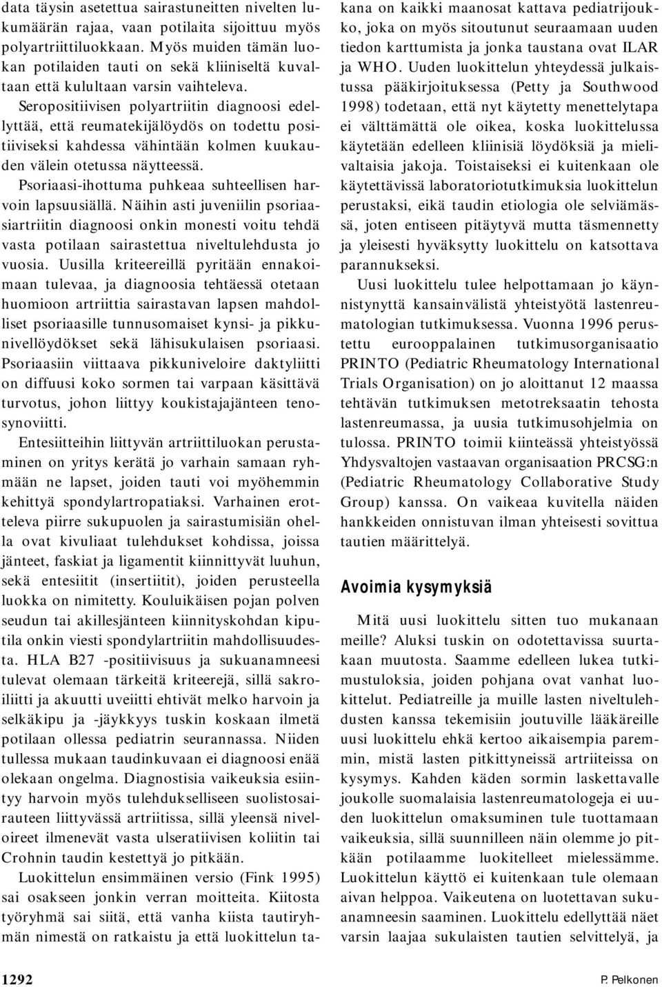 Seropositiivisen polyartriitin diagnoosi edellyttää, että reumatekijälöydös on todettu positiiviseksi kahdessa vähintään kolmen kuukauden välein otetussa näytteessä.