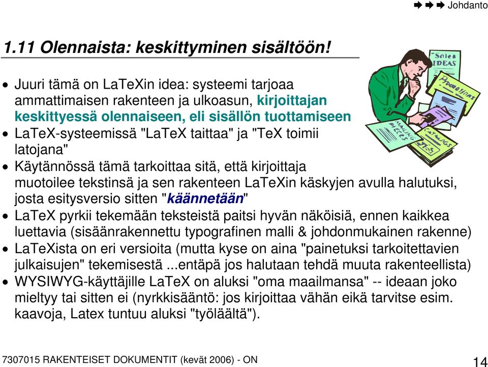 latojana" Käytännössä tämä tarkoittaa sitä, että kirjoittaja muotoilee tekstinsä ja sen rakenteen LaTeXin käskyjen avulla halutuksi, josta esitysversio sitten "käännetään" LaTeX pyrkii tekemään