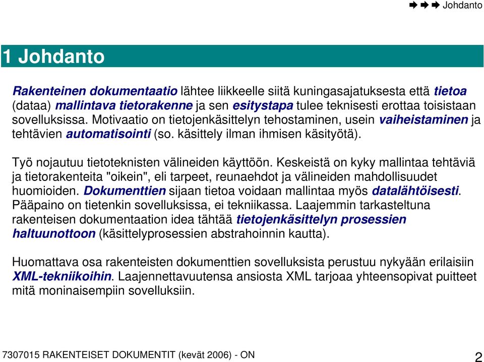 Keskeistä on kyky mallintaa tehtäviä ja tietorakenteita "oikein", eli tarpeet, reunaehdot ja välineiden mahdollisuudet huomioiden. Dokumenttien sijaan tietoa voidaan mallintaa myös datalähtöisesti.